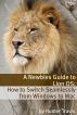 A Newbies Guide to Lion OS X: How to Switch Seamlessly from Windows to Mac by Minute Help Guides 