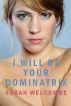 I Will Be Your Dominatrix by Sarah Welcombe