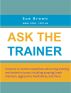 Ask The Trainer: Answers to common questions about dog training and behavior issues, including jumping, leash manners, aggression, fearfulness, and more by Sue Brown