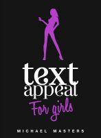 Cover for 'TextAppeal - For Girls - Text Him Back INTO You!'