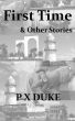 First Time & other stories by P X  Duke