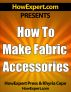 How to Make Fabric Accessories - Your Step-By-Step Guide to Making Fabric Accessories by HowExpert Press 