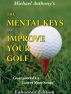The Mental Keys To Improve Your Golf by Michael Anthony