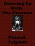 Growing Up With The Greatest by Patrick Triplett