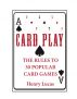 Card Play: The Rules to 30 Popular Card Games by Henry Lucas