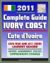 2011 Complete Guide to Ivory Coast (Cote d'Ivoire): Civil War and Crisis, Laurent Gbagbo, New Force Rebels, Ouattara, Yamoussoukro, Abidjan, History, Government, Politics - Authoritative Coverage by Progressive Management