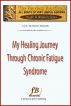 My Healing Journey Through Chronic Fatigue Syndrome by D. Patrick Miller 