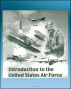 Introduction to the United States Air Force - Extensive History of the Aircraft, Missiles, Satellites, Leaders, Heroes, Battles, Fighter Aces of the USAF from World War I to the 21st Century by Progressive Management
