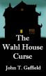 The Wahl House Curse by John Gaffield