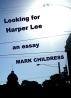 Looking for Harper Lee: An Essay by Mark Childress
