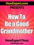 How To Be a Good Grandmother - Your Step-By-Step Guide To Grandmothering by HowExpert Press 