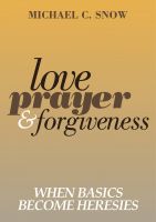 Cover for 'Love, Prayer, and Forgiveness: When Basics Become Heresies'