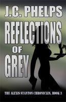 Cover for 'Reflections of Grey: Book Three of the Alexis Stanton Chronicles'