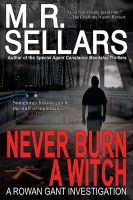 Cover for 'Never Burn A Witch: A Rowan Gant Investigation'
