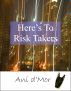 Here's to Risk Takers! by Ani d'Mor
