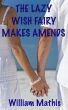 The Lazy Wish Fairy Makes Amends by William Mathis