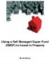 Using a Self Managed Super Fund (SMSF) to â€¨Invest in Property by MJ Anthony