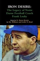 Cover for 'Iron Desire: The Legacy Of Notre Dame Football Coach Frank Leahy'