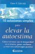 10 Soluciones Simples para elevar la autoestima. CÃ³mo terminar con la inseguridad en sÃ­ mismo, ganar confianza y crear una autoimagen positiva by Vilma Cebrian