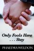 Only Fools Here, Stay by Phaedra Weldon