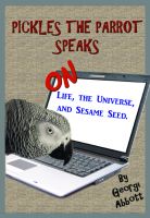 Cover for 'Pickles The Parrot Speaks: On Life, The Universe, And Sesame Seed'