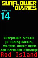 Cover for 'Sunflower Diaries: Cryptology Applied to Transformers, Voltron, Knight Rider, and Napoleon Dynamite, Volume 14'