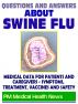 Questions and Answers About Swine Flu: 2009 H1N1 Pandemic Influenza - Medical Data with Information on Symptoms, Treatment, Vaccine Safety and Drugs by Progressive Management