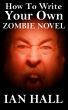 How To Write Your Own Zombie Novel by Ian Hall