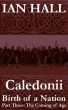 Caledonii: Birth of a Nation. (Part Three; The Coming of Age) by Ian Hall