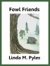 Fowl Friends by Linda M. Pyles
