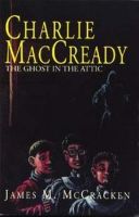 Cover for 'Charlie MacCready The Ghost In The Attic'