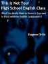 This is Not Your High School English Class: What You Really Need to Know to Succeed in First Semester English Composition I by Eugene Ortiz