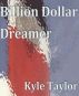 Billion Dollar Dreamer by Kyle Taylor