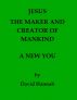 Jesus The Maker And Creator Of Mankind A New You by David Hannah
