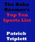 The Baby Boomer's Top Ten Sports List by Patrick Triplett