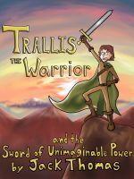 Cover for 'Trallis the Warrior and the Sword of Unimaginable Power'