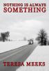 Nothing is Always Something by Teresa Meeks