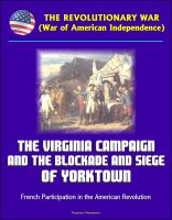 Cover for 'The Revolutionary War (War of American Independence): The Virginia Campaign and the Blockade and Siege of Yorktown, French Participation in the American Revolution'