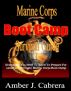 Marine Corps Boot Camp Survival Guide: Everything You Need To Know To Prepare For (And Live Through) Marine Corps Boot Camp by Amber J Cabrera