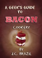 Cover for 'A Geek's Guide to Bacon Cookery: A Cookbook for Bacon Lovers'