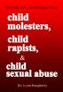 Child Molesters, Child Rapists, and Child Sexual Abuse: Why and How Sex Offenders Abuse: Child Molestation, Rape, and Incest Stories, Studies, and Models by Lynn Daugherty