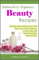 Cover for 'Natural & Organic Beauty Recipes - A Complete Guide on Making Your Own Facial Masks, Toners, Lotions, Moisturizers, & Scrubs at Home with Simple & Easy Organic Skin Care Recipes'
