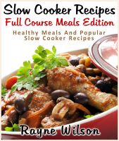 Cover for 'Slow Cooker Recipes : Full Course Meals Edition : Healthy Meals And Popular Slow Cooker Recipes'