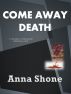 Come Away Death by Anna Shone