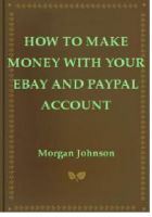 Cover for 'How To Make Money With Your eBay and PayPal Account'