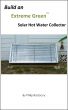 Build and Extreme Green Hot Water Solar Collector by Philip Rastocny