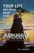 Your Life Was Never Meant to be a Struggle by Roy E.  Klienwachter