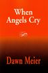 When Angels Cry by Dawn Meier