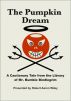 The Pumpkin Dream: A Cautionary Tale from the Library of Mr. Bumble Bindlegrim by Robert Aaron Wiley
