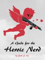 Cover for 'A Guide for the Heroic Nerd: An Intelligent Way to Pick Up Girls'